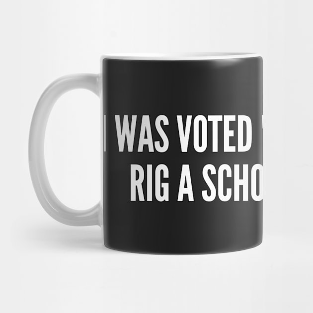 Funny - Most Likely To Rig A School Election - Funny Joke Statement humor Slogan Quotes Saying by sillyslogans